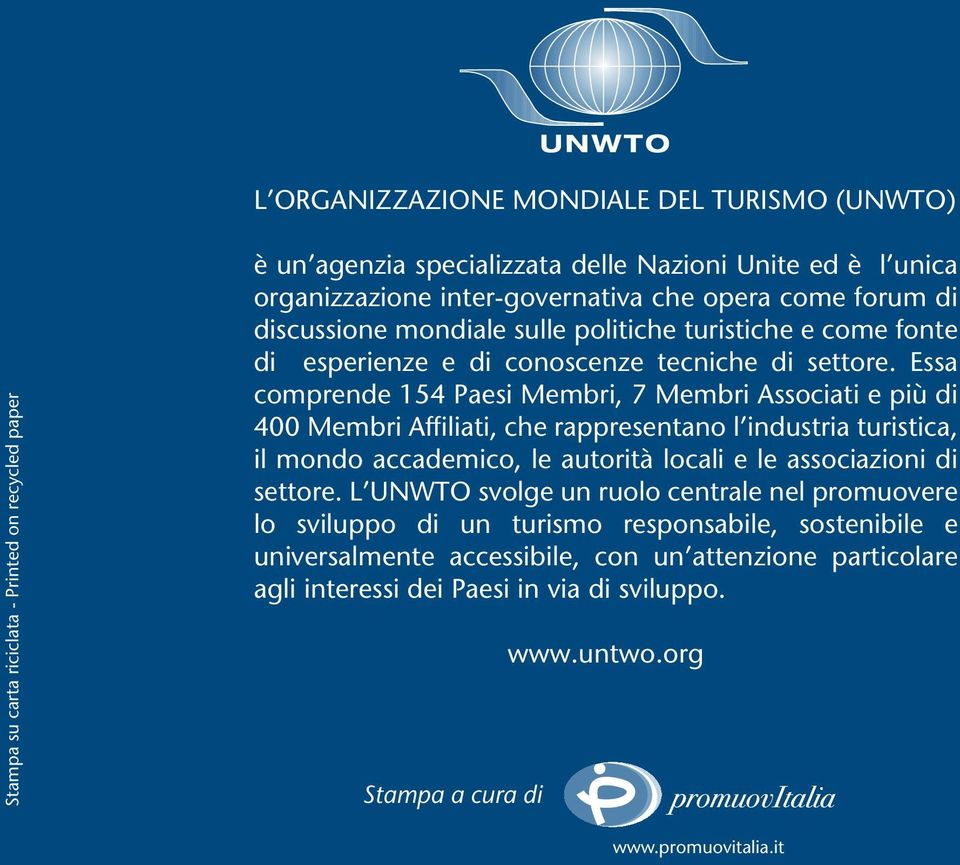 Essa comprende 154 Paesi Membri, 7 Membri Associati e più di 400 Membri Affiliati, che rappresentano l industria turistica, il mondo accademico, le autorità locali e le associazioni di settore.