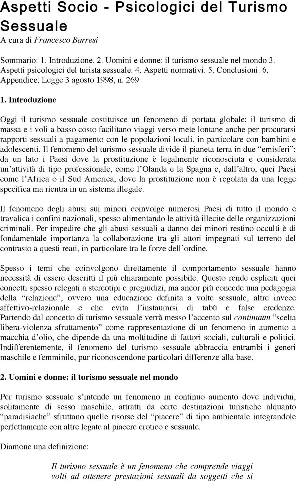 Introduzione Oggi il turismo sessuale costituisce un fenomeno di portata globale: il turismo di massa e i voli a basso costo facilitano viaggi verso mete lontane anche per procurarsi rapporti