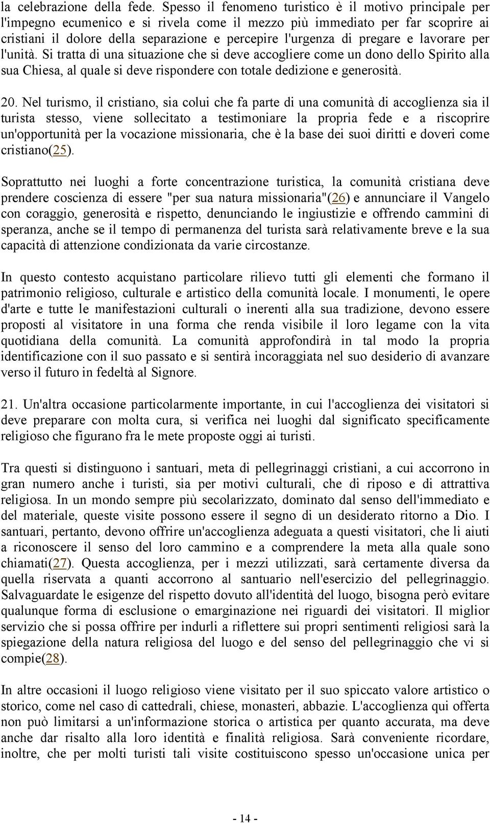 pregare e lavorare per l'unità. Si tratta di una situazione che si deve accogliere come un dono dello Spirito alla sua Chiesa, al quale si deve rispondere con totale dedizione e generosità. 20.