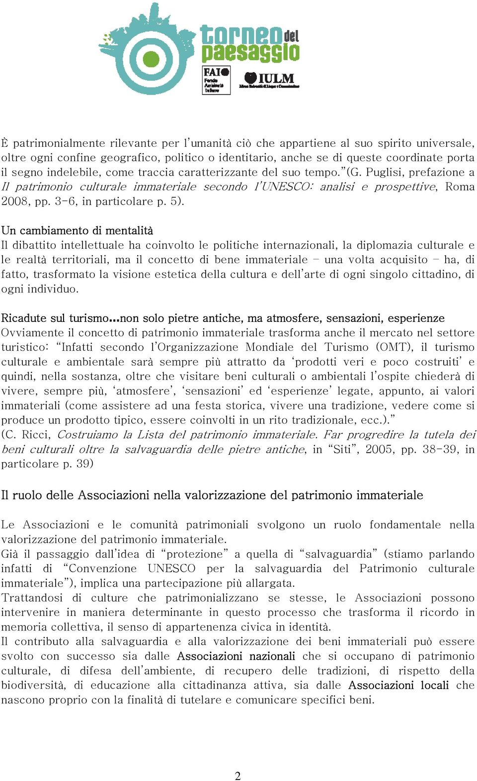 Un cambiamento mentalità Il battito intellettuale ha coinvolto le politiche internazionali, la plomazia e le realtà territoriali, ma il concetto bene una volta acquisito ha, fatto, trasformato la