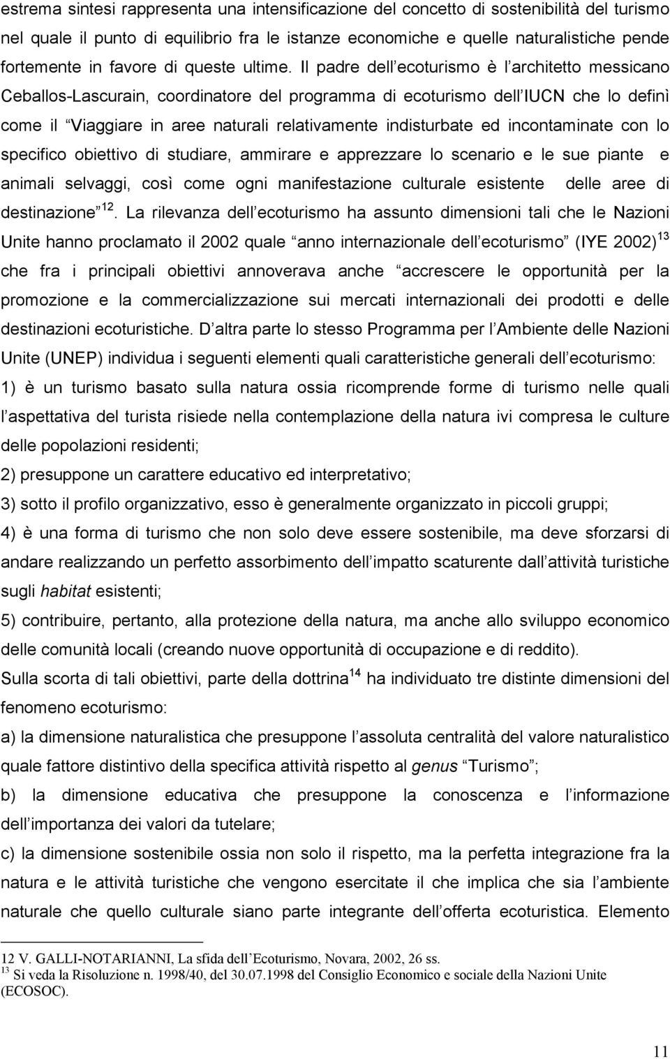 Il padre dell ecoturismo è l architetto messicano Ceballos-Lascurain, coordinatore del programma di ecoturismo dell IUCN che lo definì come il Viaggiare in aree naturali relativamente indisturbate ed