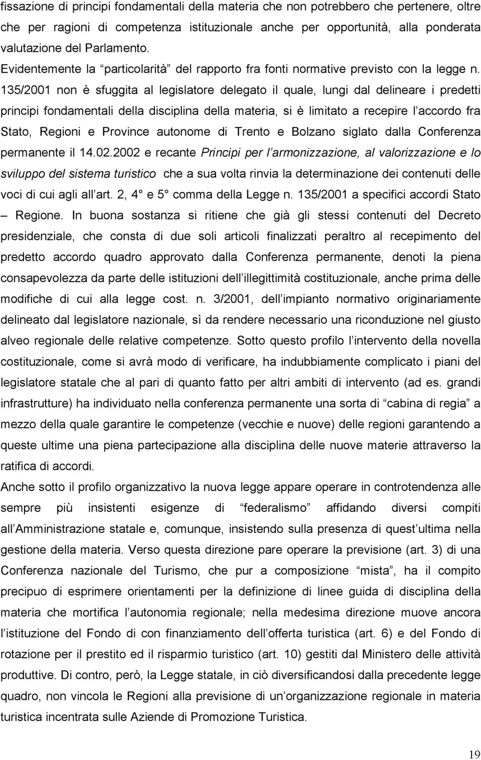 135/2001 non è sfuggita al legislatore delegato il quale, lungi dal delineare i predetti principi fondamentali della disciplina della materia, si è limitato a recepire l accordo fra Stato, Regioni e