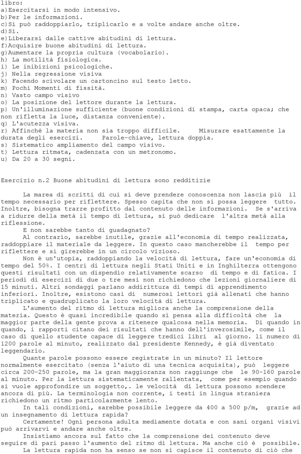 j) Nella regressione visiva k) Facendo scivolare un cartoncino sul testo letto. m) Pochi Momenti di fissità. n) Vasto campo visivo o) La posizione del lettore durante la lettura.