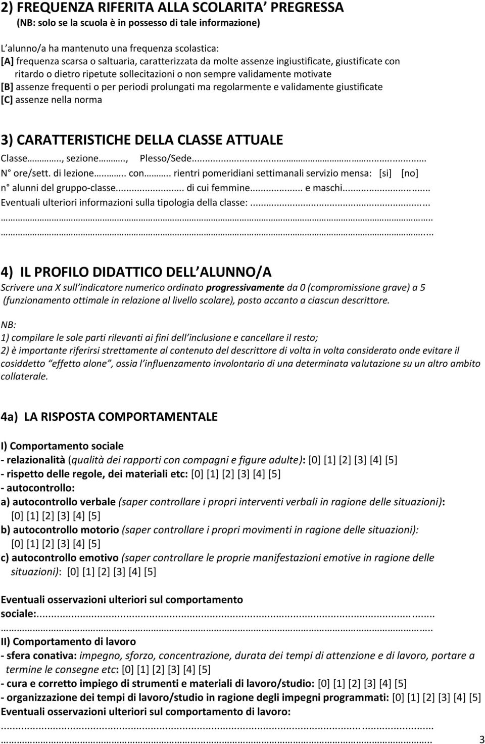 regolarmente e validamente giustificate [C] assenze nella norma 3) CARATTERISTICHE DELLA CLASSE ATTUALE Classe.., sezione.., Plesso/Sede...... N ore/sett. di lezione.... con.