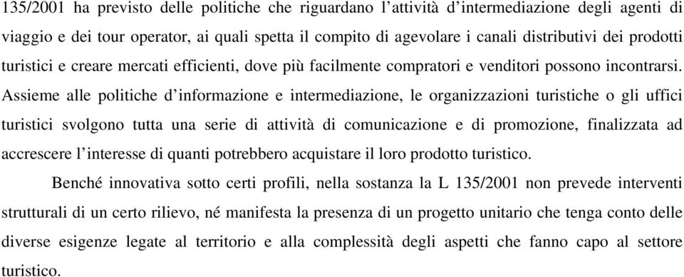 Assieme alle politiche d informazione e intermediazione, le organizzazioni turistiche o gli uffici turistici svolgono tutta una serie di attività di comunicazione e di promozione, finalizzata ad