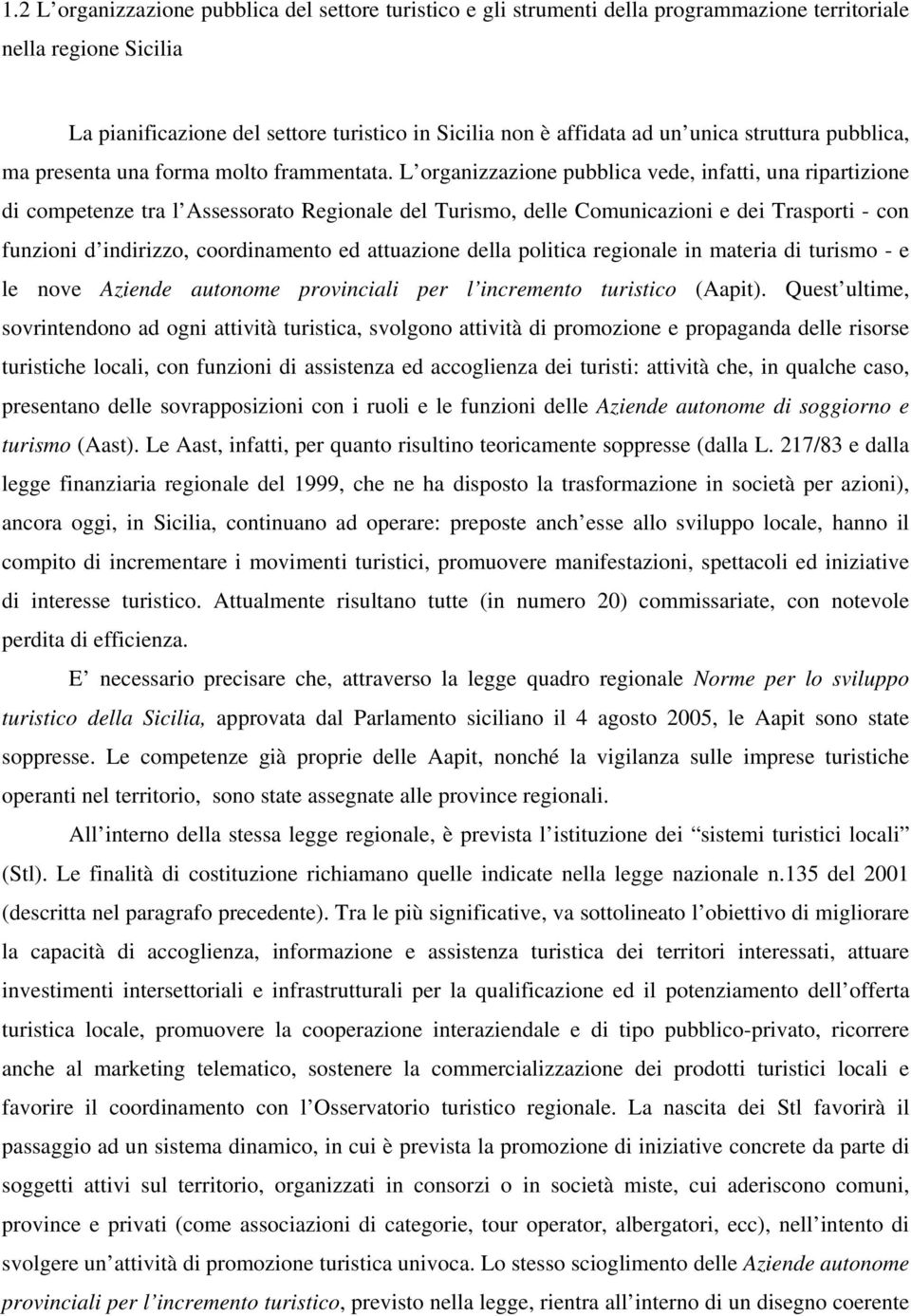 L organizzazione pubblica vede, infatti, una ripartizione di competenze tra l Assessorato Regionale del Turismo, delle Comunicazioni e dei Trasporti - con funzioni d indirizzo, coordinamento ed