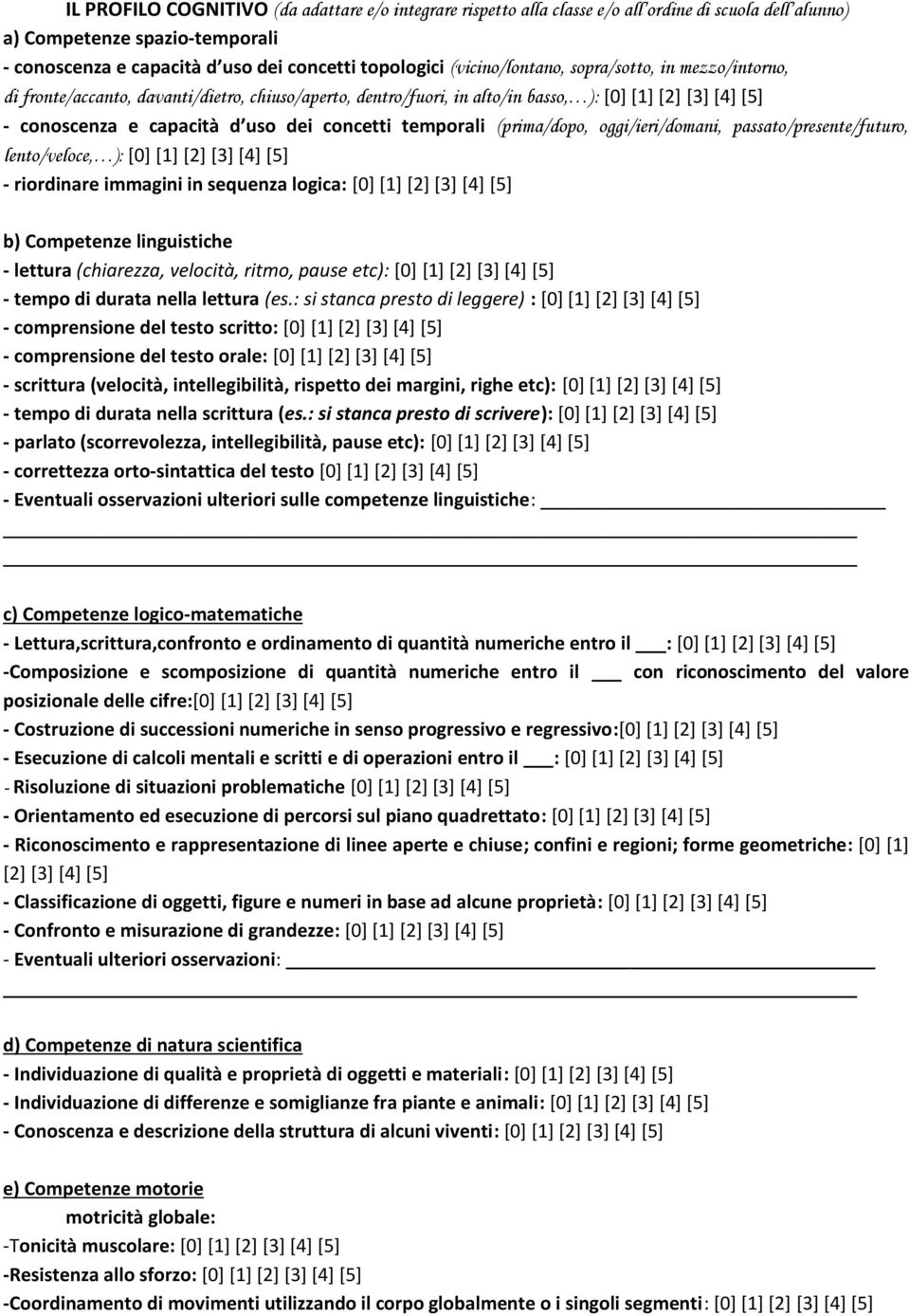 temporali (prima/dopo, oggi/ieri/domani, passato/presente/futuro, lento/veloce, ): [0] [1] [2] [3] [4] [5] - riordinare immagini in sequenza logica: [0] [1] [2] [3] [4] [5] b) Competenze linguistiche