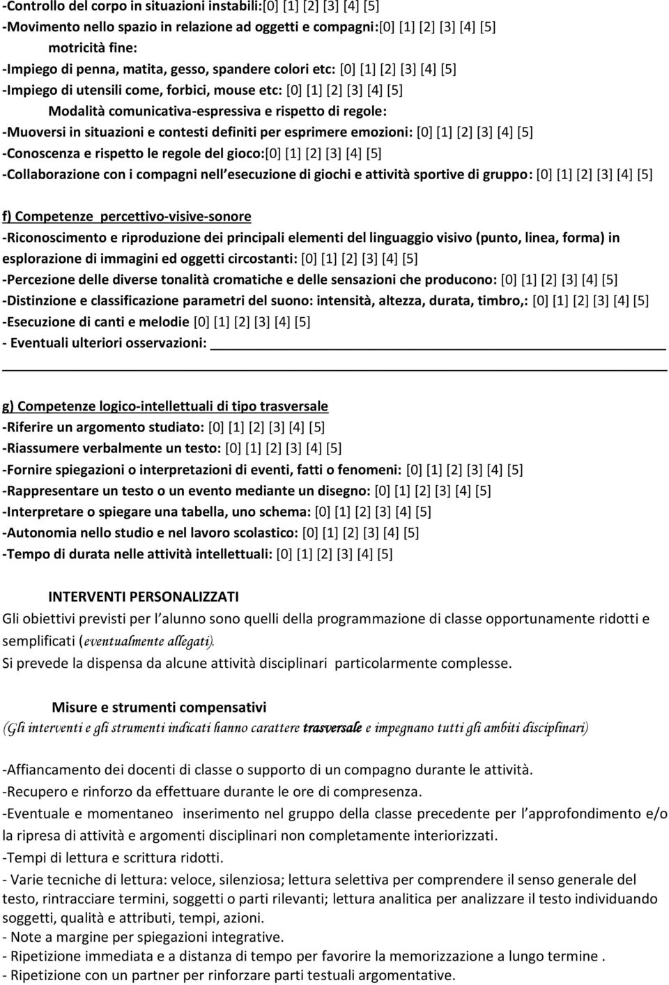 situazioni e contesti definiti per esprimere emozioni: [0] [1] [2] [3] [4] [5] -Conoscenza e rispetto le regole del gioco:[0] [1] [2] [3] [4] [5] -Collaborazione con i compagni nell esecuzione di