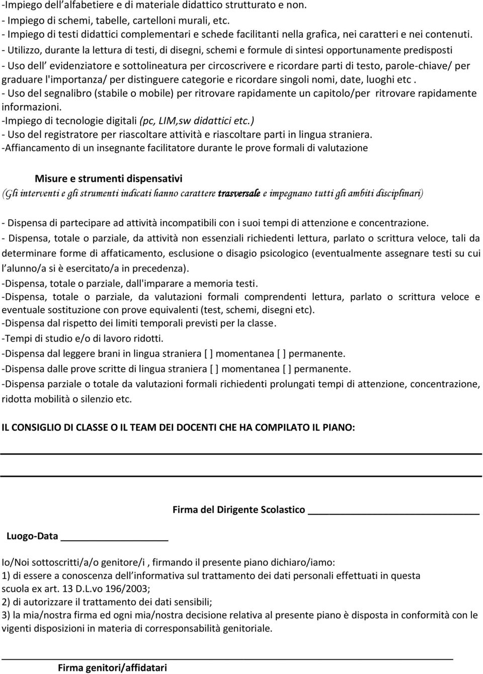 - Utilizzo, durante la lettura di testi, di disegni, schemi e formule di sintesi opportunamente predisposti - Uso dell evidenziatore e sottolineatura per circoscrivere e ricordare parti di testo,