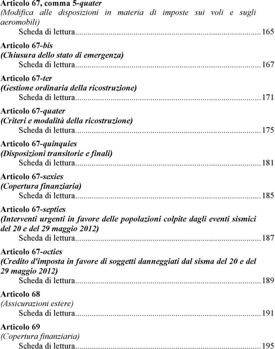 ..175 Articolo 67-quinquies (Disposizioni transitorie e finali) Scheda di lettura...181 Articolo 67-sexies (Copertura finanziaria) Scheda di lettura.