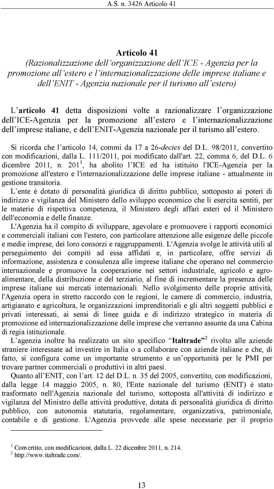 per il turismo all estero) L articolo 41 detta disposizioni volte a razionalizzare l organizzazione dell ICE-Agenzia per la promozione all estero e l internazionalizzazione dell imprese italiane, e