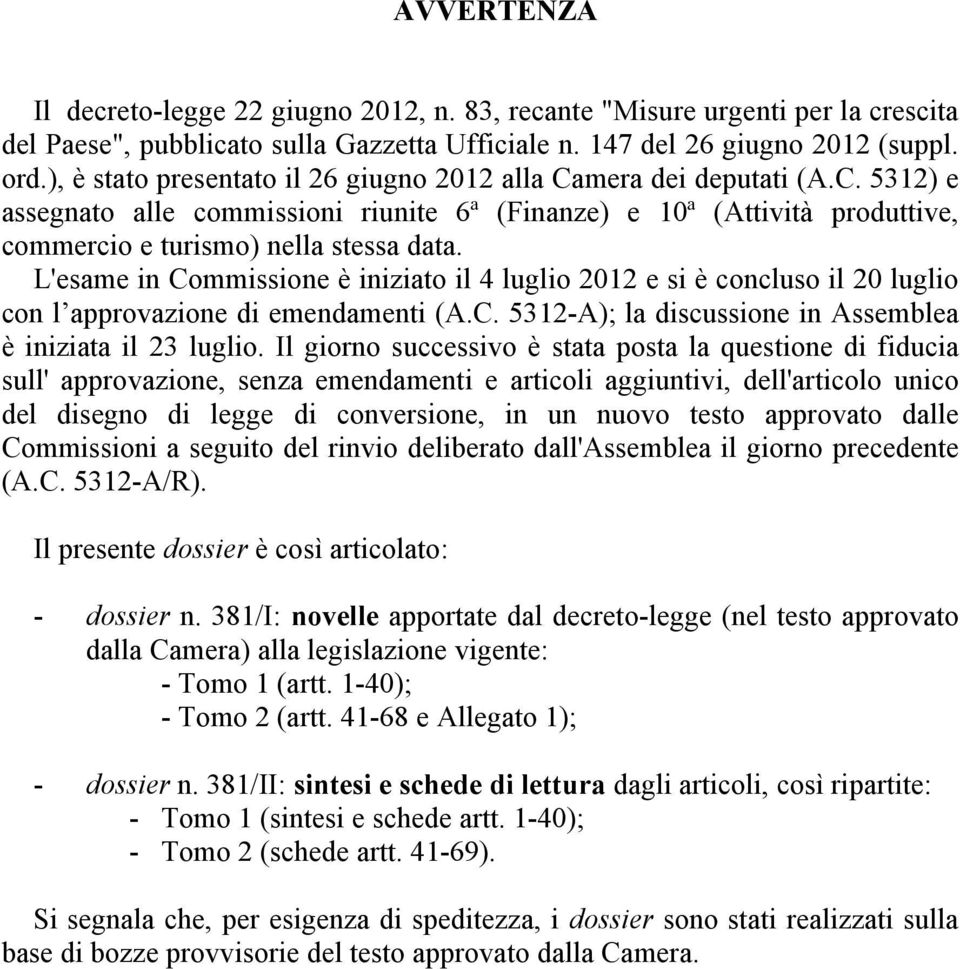 L'esame in Commissione è iniziato il 4 luglio 2012 e si è concluso il 20 luglio con l approvazione di emendamenti (A.C. 5312-A); la discussione in Assemblea è iniziata il 23 luglio.