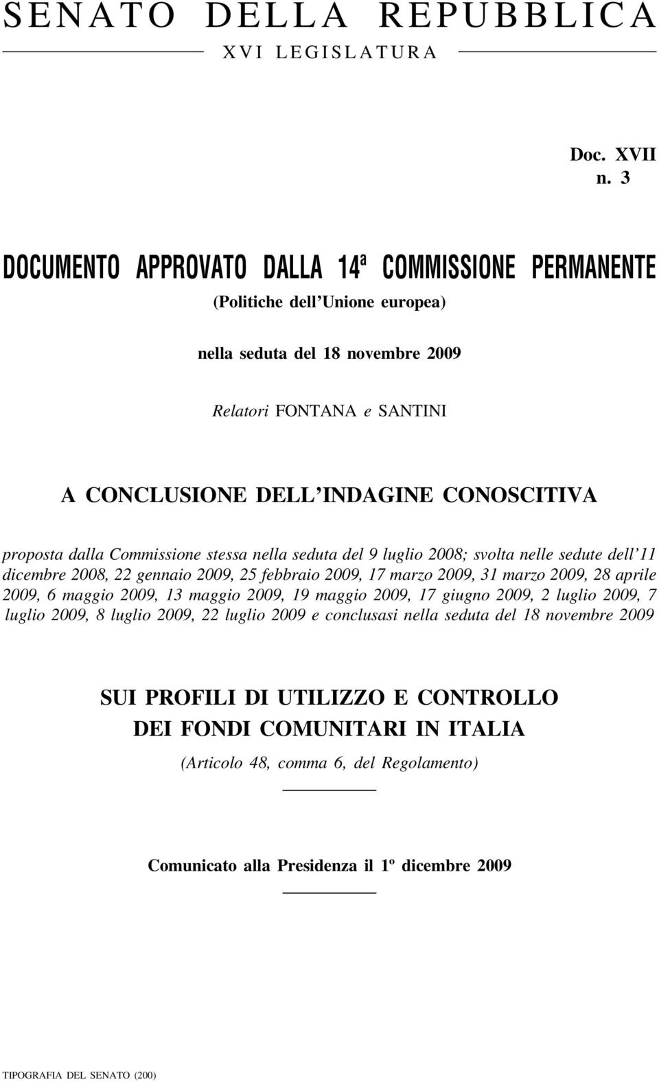 proposta dalla Commissione stessa nella seduta del 9 luglio 2008; svolta nelle sedute dell 11 dicembre 2008, 22 gennaio 2009, 25 febbraio 2009, 17 marzo 2009, 31 marzo 2009, 28 aprile 2009, 6