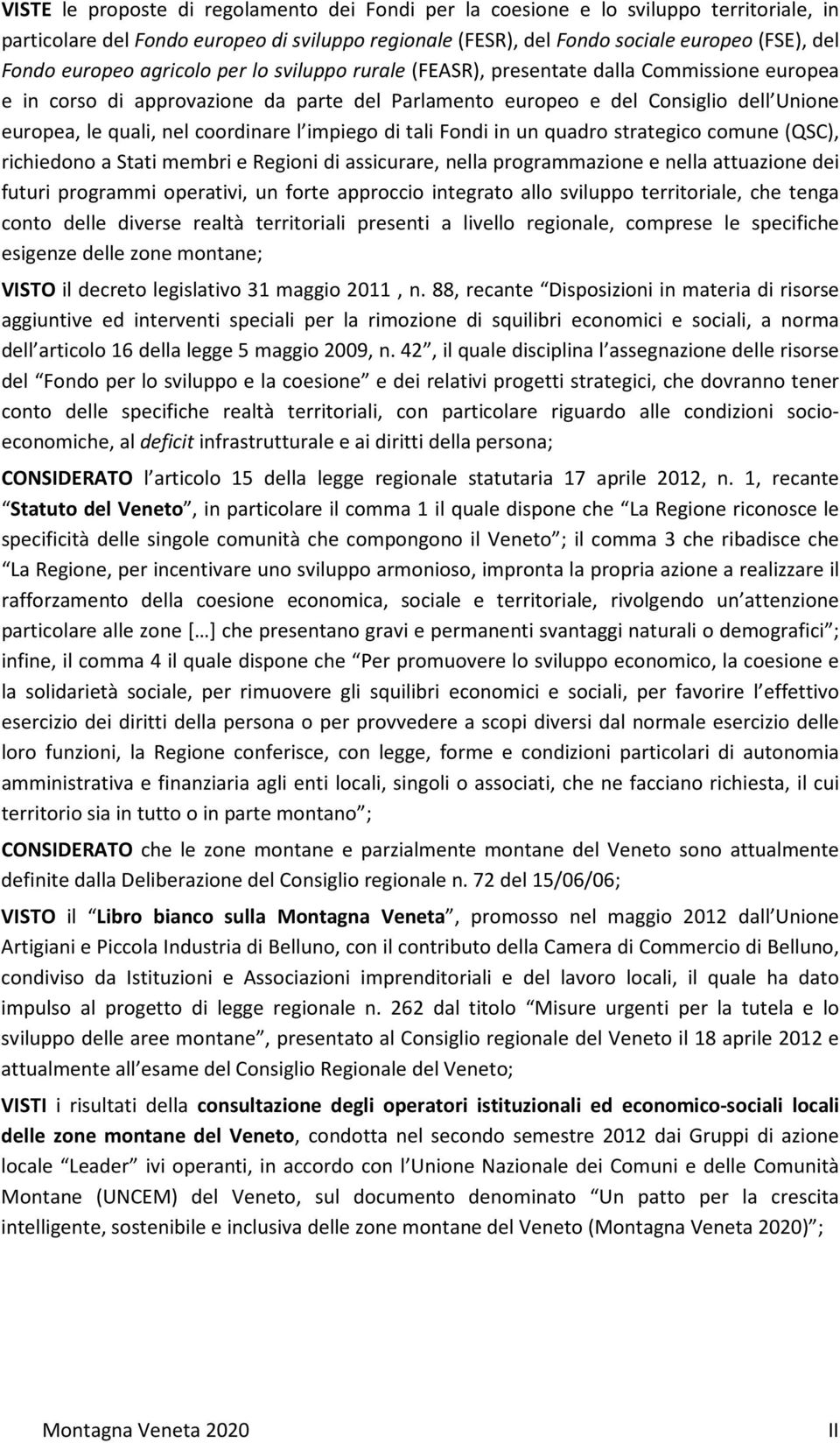 coordinare l impiego di tali Fondi in un quadro strategico comune (QSC), richiedono a Stati membri e Regioni di assicurare, nella programmazione e nella attuazione dei futuri programmi operativi, un