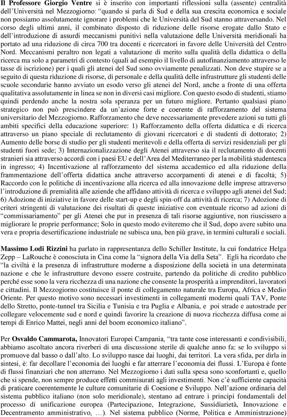 Nel corso degli ultimi anni, il combinato disposto di riduzione delle risorse erogate dallo Stato e dell introduzione di assurdi meccanismi punitivi nella valutazione delle Università meridionali ha