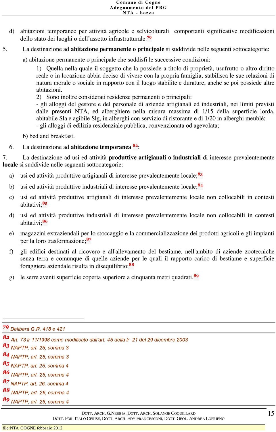 soggetto che la possiede a titolo di proprietà, usufrutto o altro diritto reale o in locazione abbia deciso di vivere con la propria famiglia, stabilisca le sue relazioni di natura morale o sociale