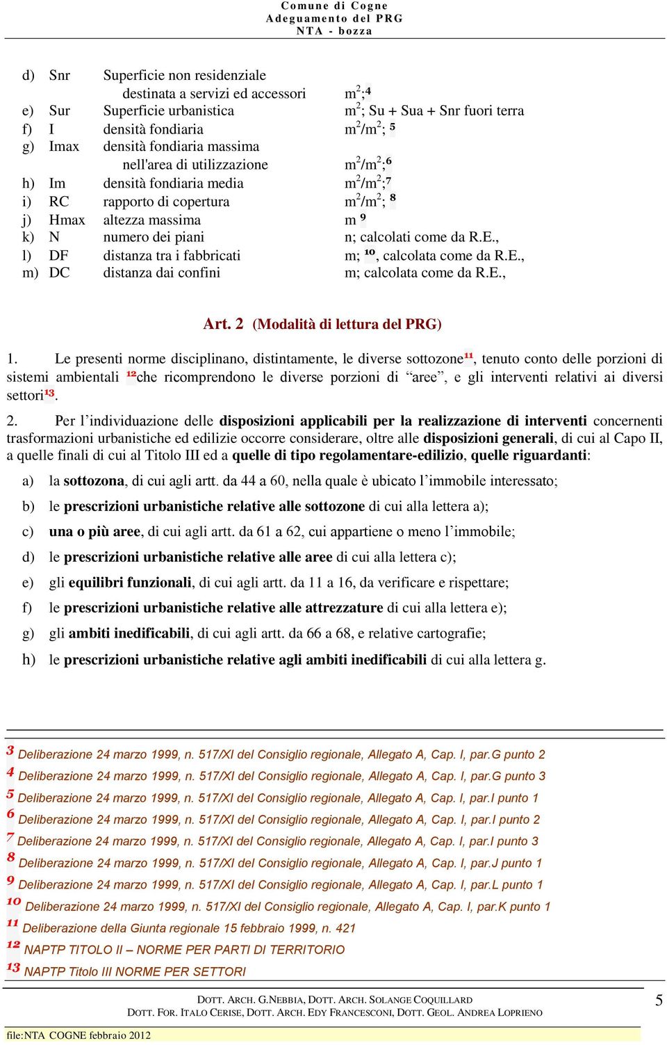 calcolati come da R.E., l) DF distanza tra i fabbricati m; 10, calcolata come da R.E., m) DC distanza dai confini m; calcolata come da R.E., Art. 2 (Modalità di lettura del PRG) 1.