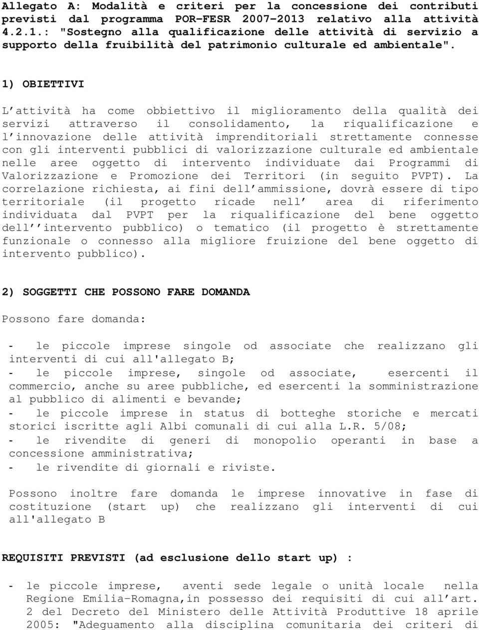 1) OBIETTIVI L attività ha come obbiettivo il miglioramento della qualità dei servizi attraverso il consolidamento, la riqualificazione e l innovazione delle attività imprenditoriali strettamente