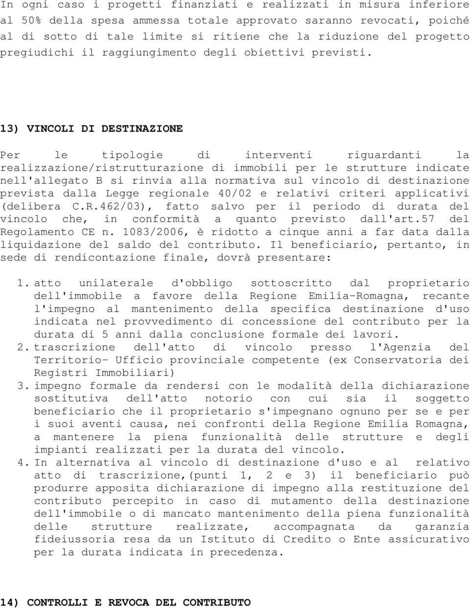 13) VINCOLI DI DESTINAZIONE Per le tipologie di interventi riguardanti la realizzazione/ristrutturazione di immobili per le strutture indicate nell'allegato B si rinvia alla normativa sul vincolo di