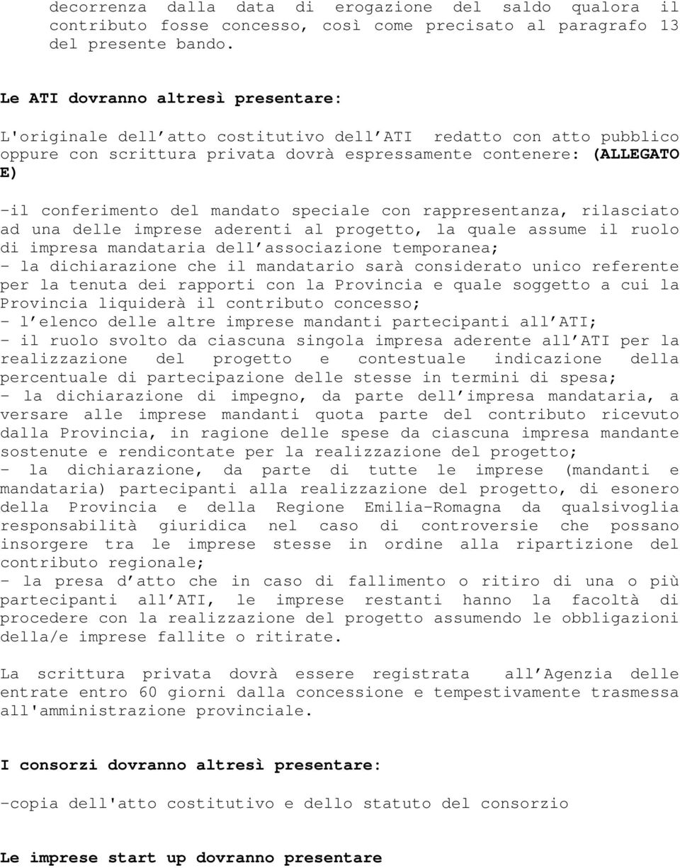 mandato speciale con rappresentanza, rilasciato ad una delle imprese aderenti al progetto, la quale assume il ruolo di impresa mandataria dell associazione temporanea; - la dichiarazione che il