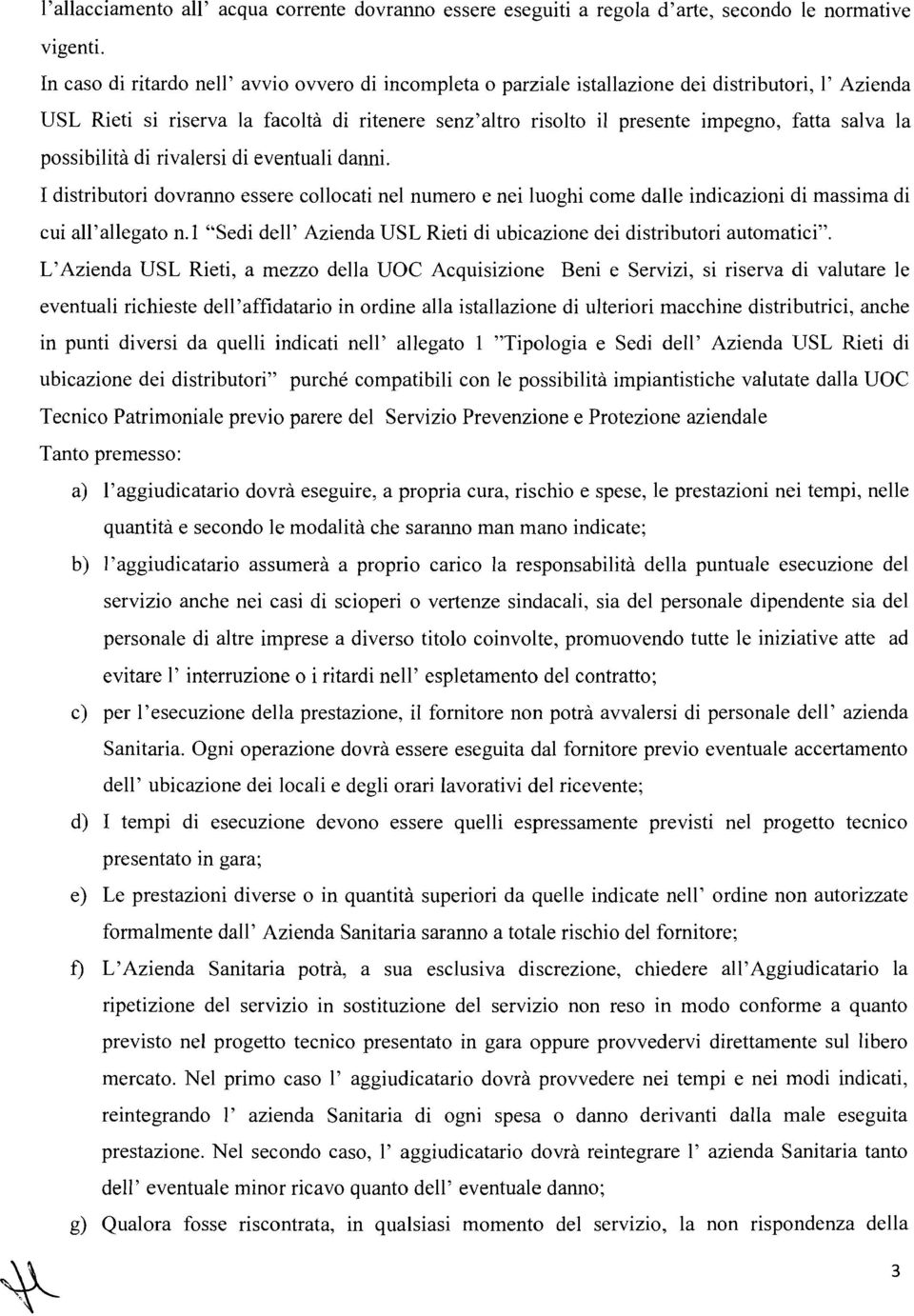 salva la possibilità di rivalersi di eventuali danni. I distributori dovranno essere collocati nel numero e nei luoghi come dalle indicazioni di massima di cui all'allegato n.