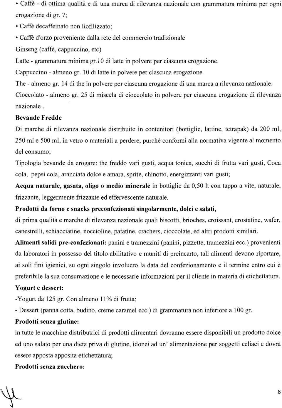 10 di latte in polvere per ciascuna erogazione. Cappuccino - almeno gr. 10 di latte in polvere per ciascuna erogazione. The - almeno gr.