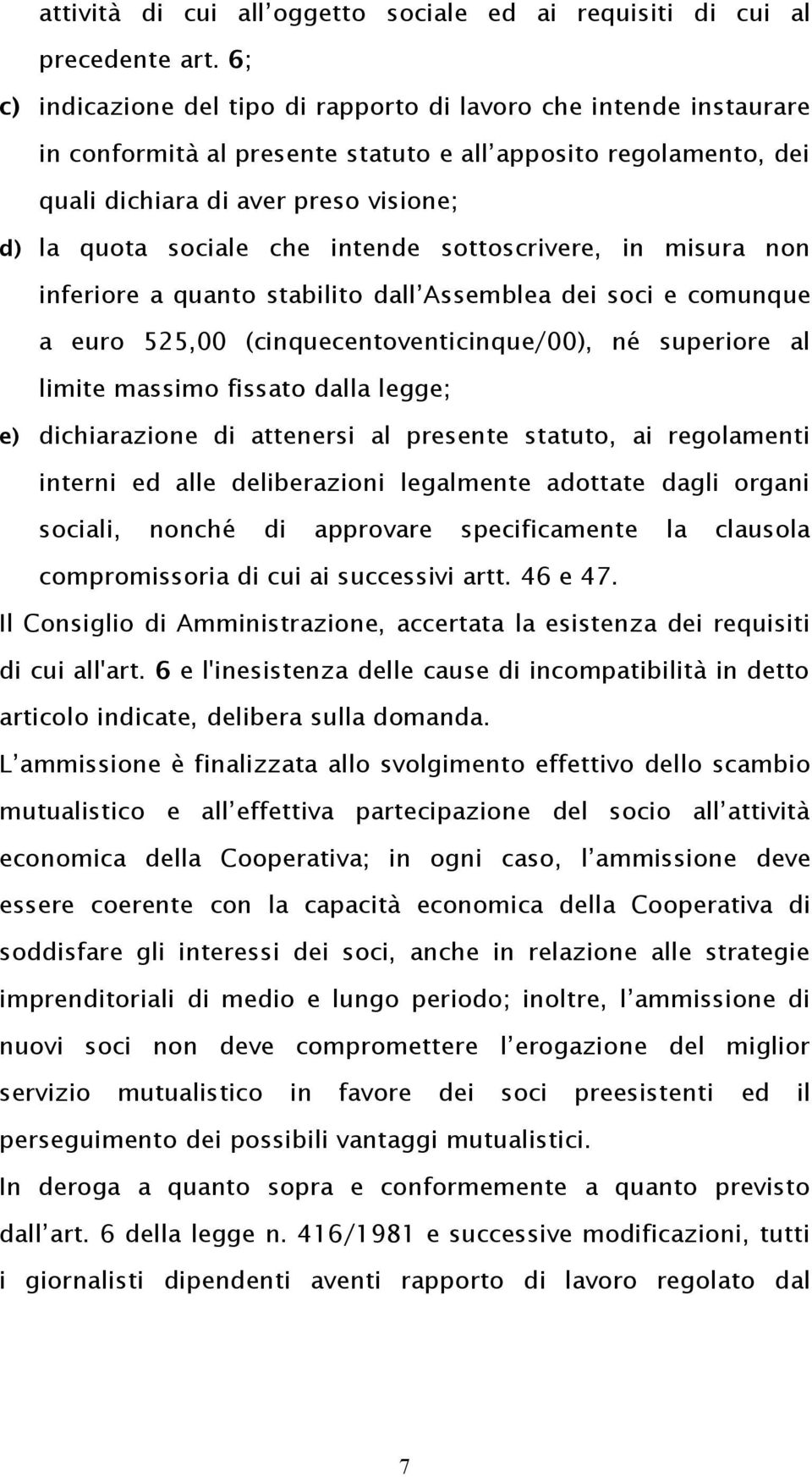 intende sottoscrivere, in misura non inferiore a quanto stabilito dall Assemblea dei soci e comunque a euro 525,00 (cinquecentoventicinque/00), né superiore al limite massimo fissato dalla legge; e)