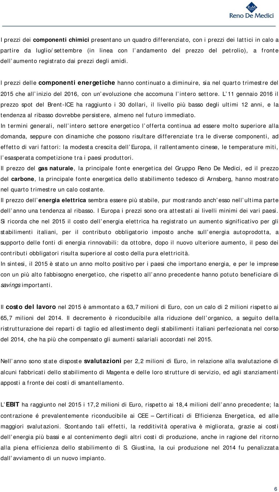 I prezzi delle componenti energetiche hanno continuato a diminuire, sia nel quarto trimestre del 2015 che all inizio del 2016, con un evoluzione che accomuna l intero settore.