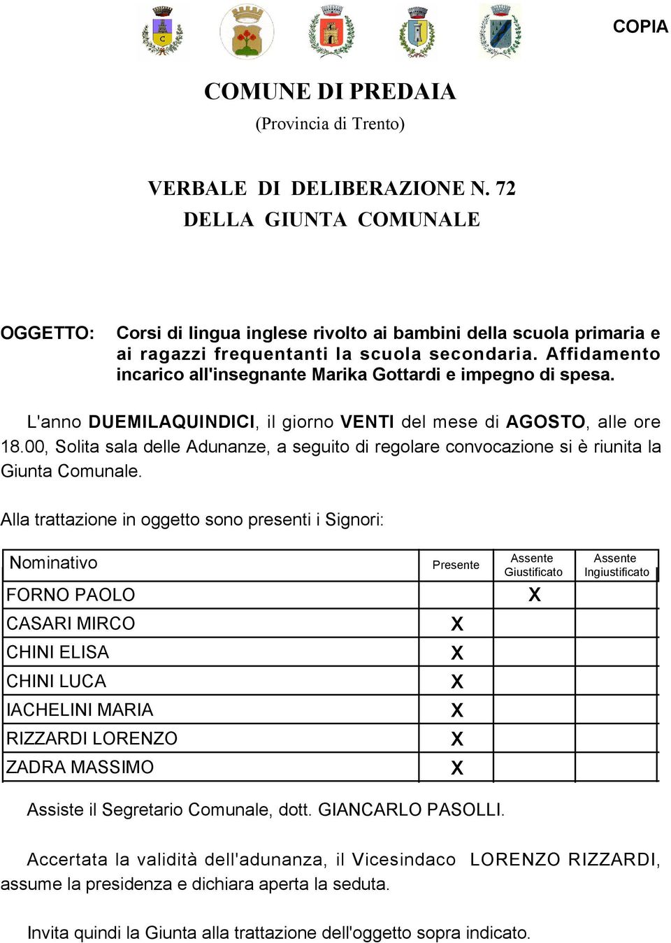 Affidamento incarico all'insegnante Marika Gottardi e impegno di spesa. L'anno DUEMILAQUINDICI, il giorno VENTI del mese di AGOSTO, alle ore 18.