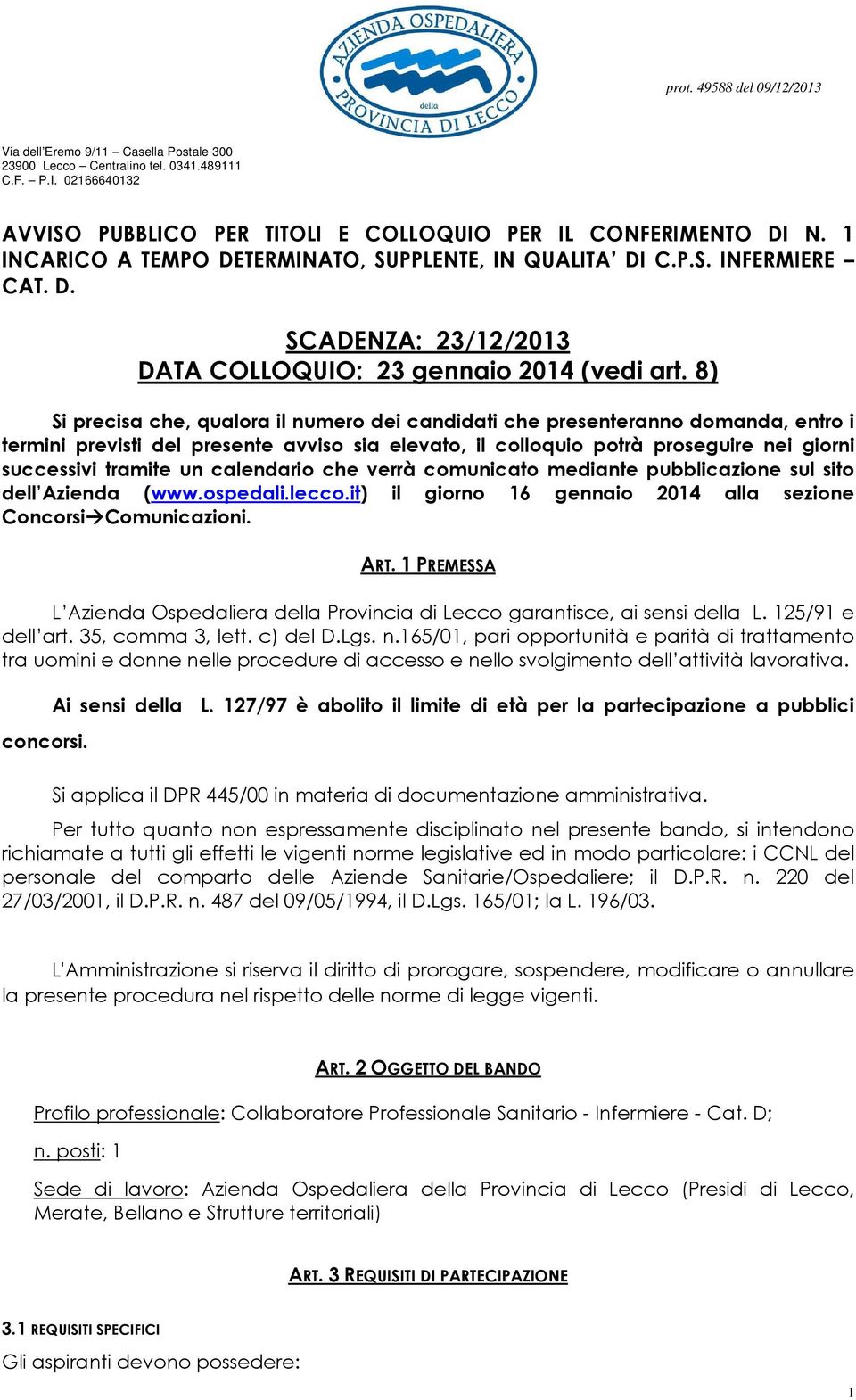 8) Si precisa che, qualora il numero dei candidati che presenteranno domanda, entro i termini previsti del presente avviso sia elevato, il colloquio potrà proseguire nei giorni successivi tramite un