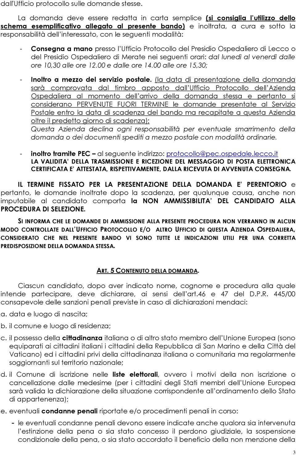 le seguenti modalità: - Consegna a mano presso l Ufficio Protocollo del Presidio Ospedaliero di Lecco o del Presidio Ospedaliero di Merate nei seguenti orari: dal lunedì al venerdì dalle ore 10,30