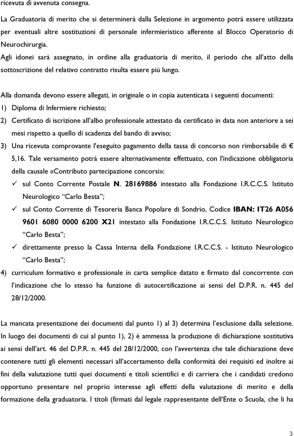 Neurochirurgia. Agli idonei sarà assegnato, in ordine alla graduatoria di merito, il periodo che all atto della sottoscrizione del relativo contratto risulta essere più lungo.