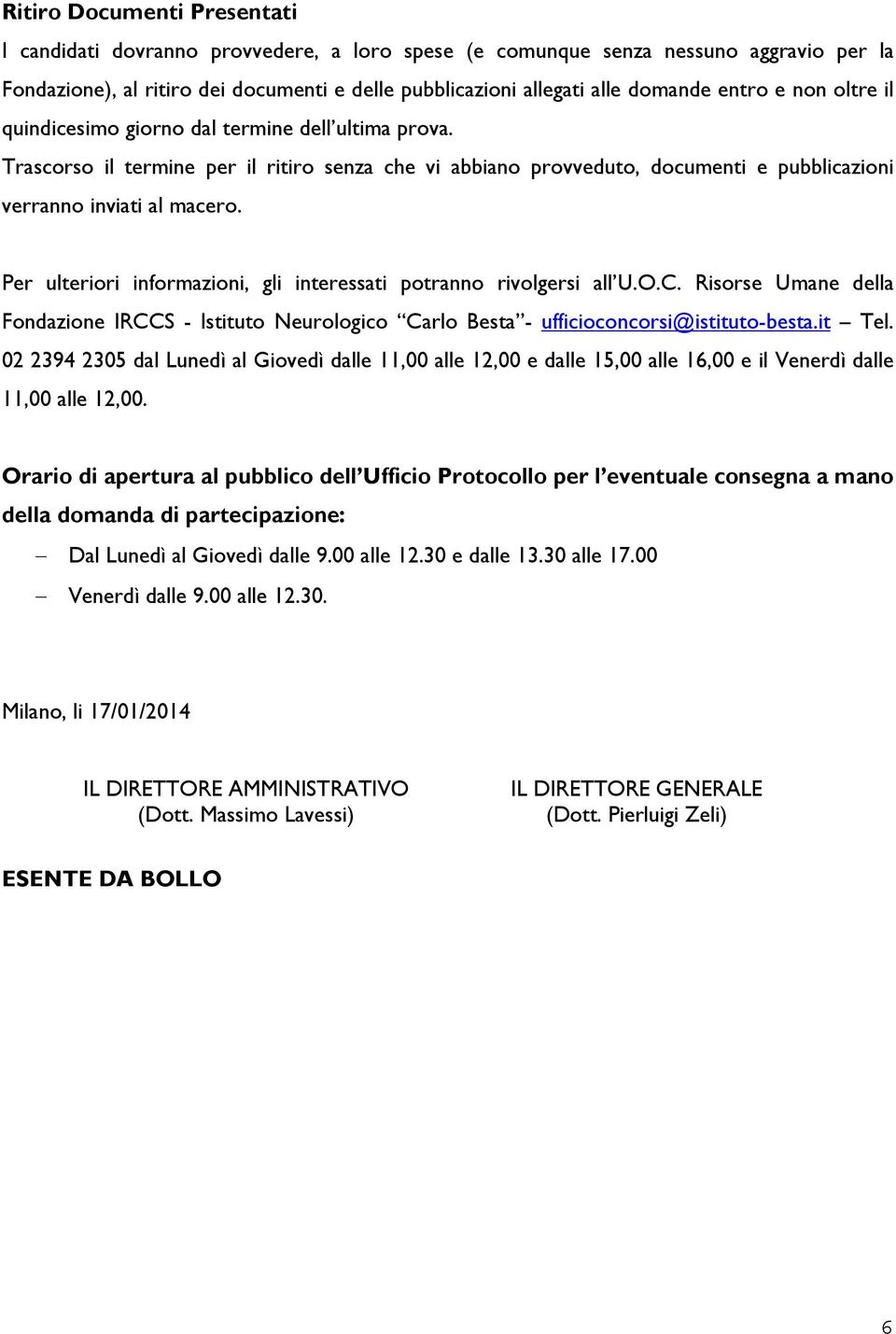 Per ulteriori informazioni, gli interessati potranno rivolgersi all U.O.C. Risorse Umane della Fondazione IRCCS - Istituto Neurologico Carlo Besta - ufficioconcorsi@istituto-besta.it Tel.