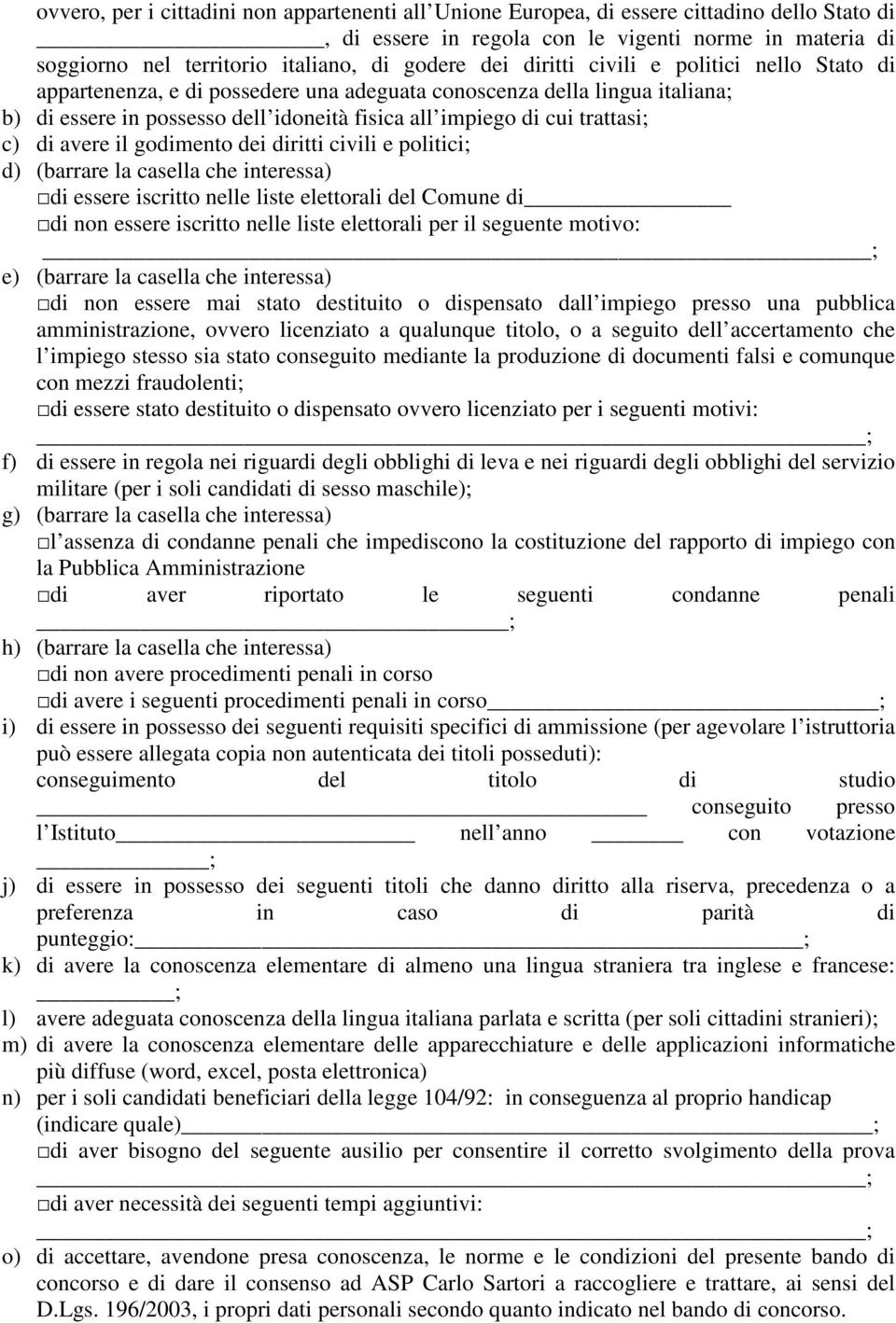 di avere il godimento dei diritti civili e politici; d) (barrare la casella che interessa) di essere iscritto nelle liste elettorali del Comune di di non essere iscritto nelle liste elettorali per il