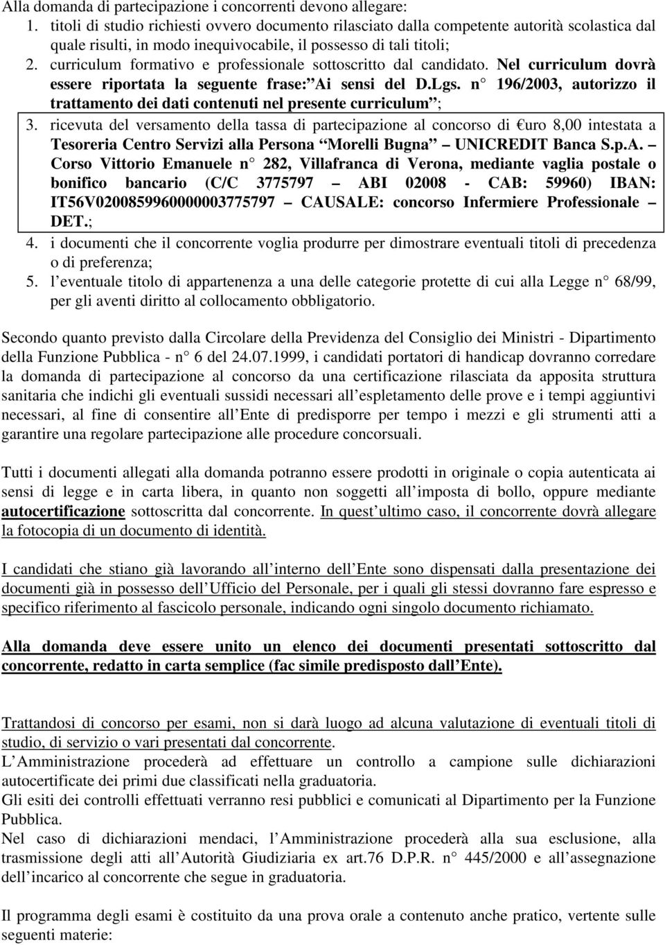 curriculum formativo e professionale sottoscritto dal candidato. Nel curriculum dovrà essere riportata la seguente frase: Ai sensi del D.Lgs.