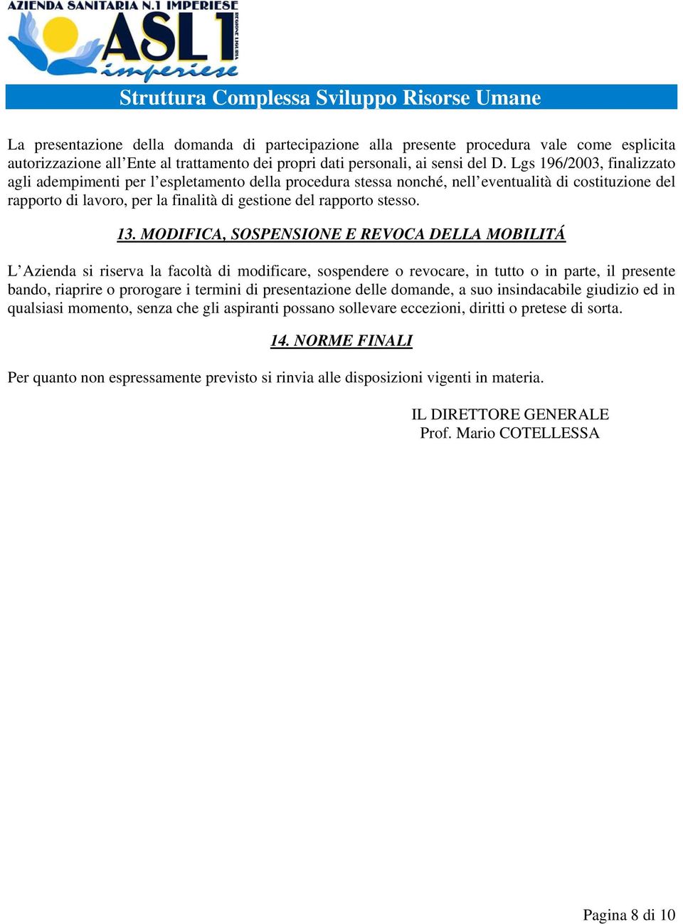 13. MODIFICA, SOSPENSIONE E REVOCA DELLA MOBILITÁ L Azienda si riserva la facoltà di modificare, sospendere o revocare, in tutto o in parte, il presente bando, riaprire o prorogare i termini di