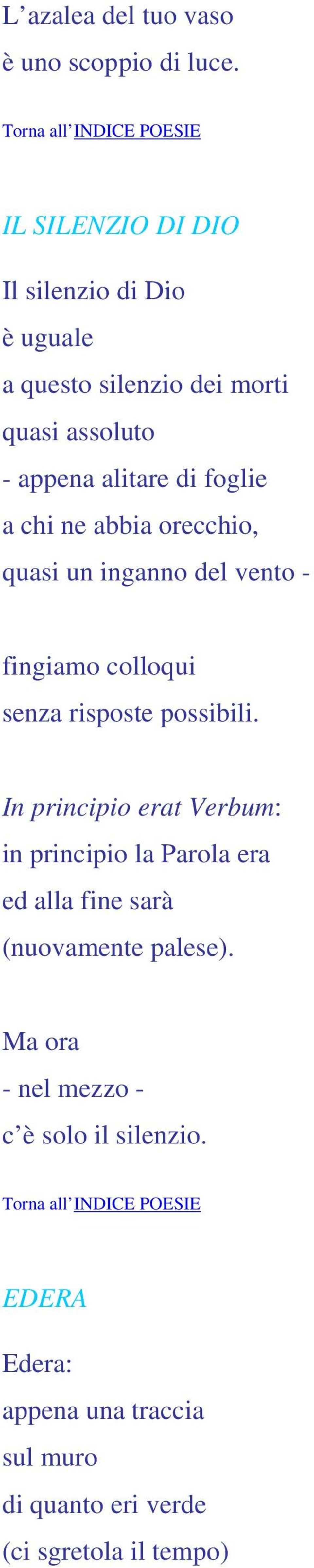 chi ne abbia orecchio, quasi un inganno del vento - fingiamo colloqui senza risposte possibili.