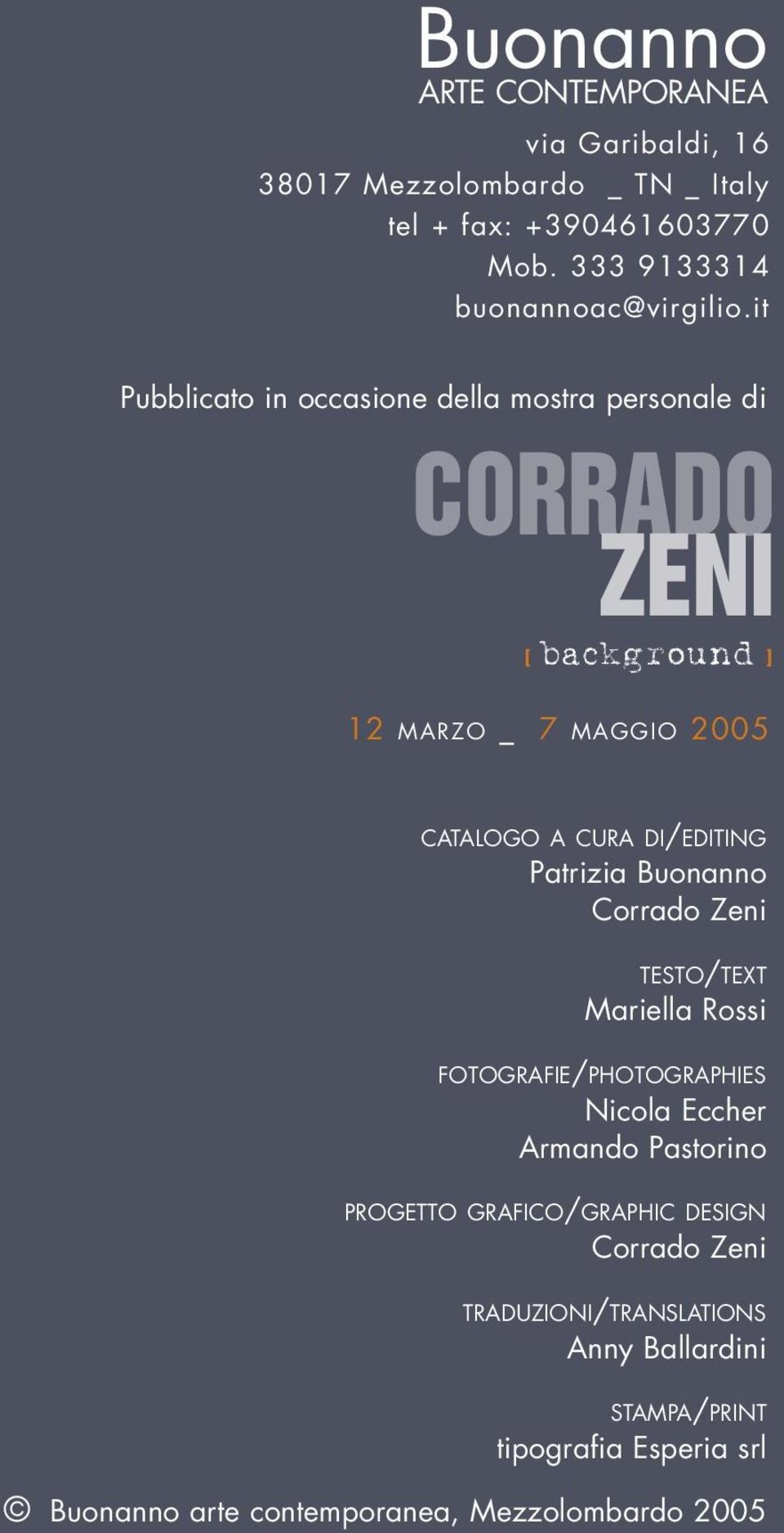 it Pubblicato in occasione della mostra personale di CORRADO ZENI [ background ] 12 MARZO _ 7 MAGGIO 2005 CATALOGO A CURA DI/EDITING