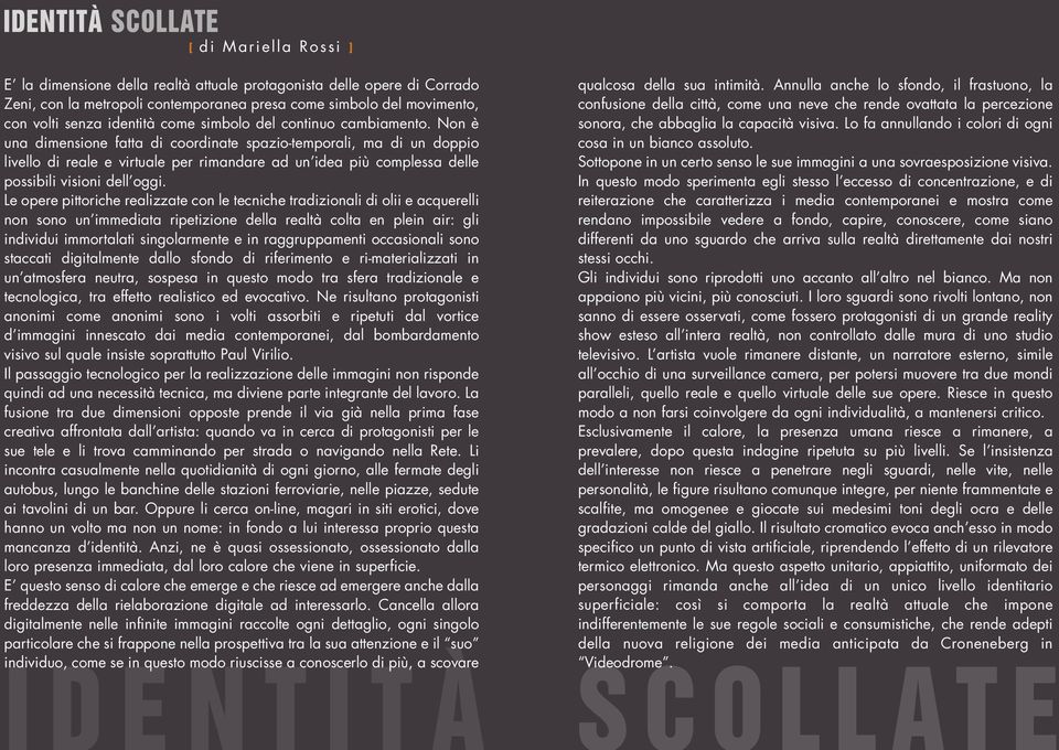 Non è una dimensione fatta di coordinate spazio-temporali, ma di un doppio livello di reale e virtuale per rimandare ad un idea più complessa delle possibili visioni dell oggi.