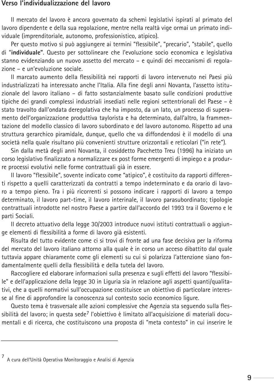 Questo per sottolineare che l evoluzione socio economica e legislativa stanno evidenziando un nuovo assetto del mercato e quindi dei meccanismi di regolazione e un evoluzione sociale.