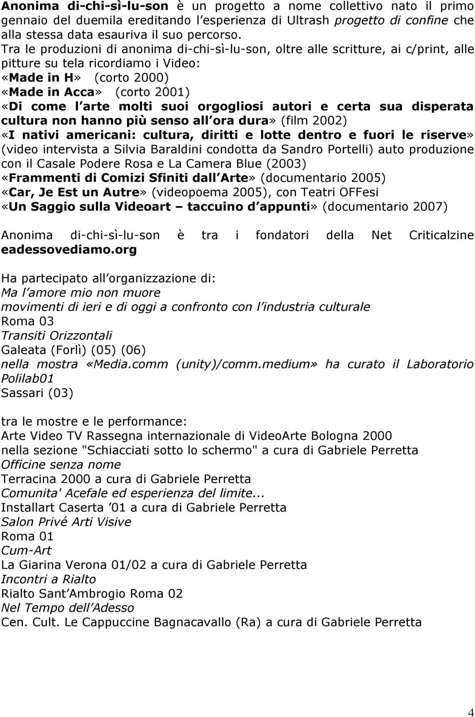 suoi orgogliosi autori e certa sua disperata cultura non hanno più senso all ora dura» (film 2002) «I nativi americani: cultura, diritti e lotte dentro e fuori le riserve» (video intervista a Silvia