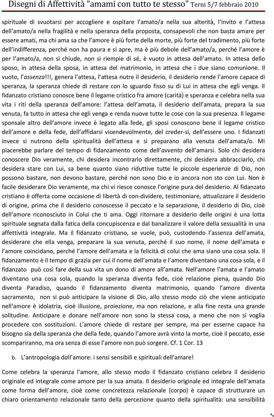 perché non ha paura e si apre, ma è più debole dell amato/a, perché l amore è per l amato/a, non si chiude, non si riempie di sé, è vuoto in attesa dell amato.