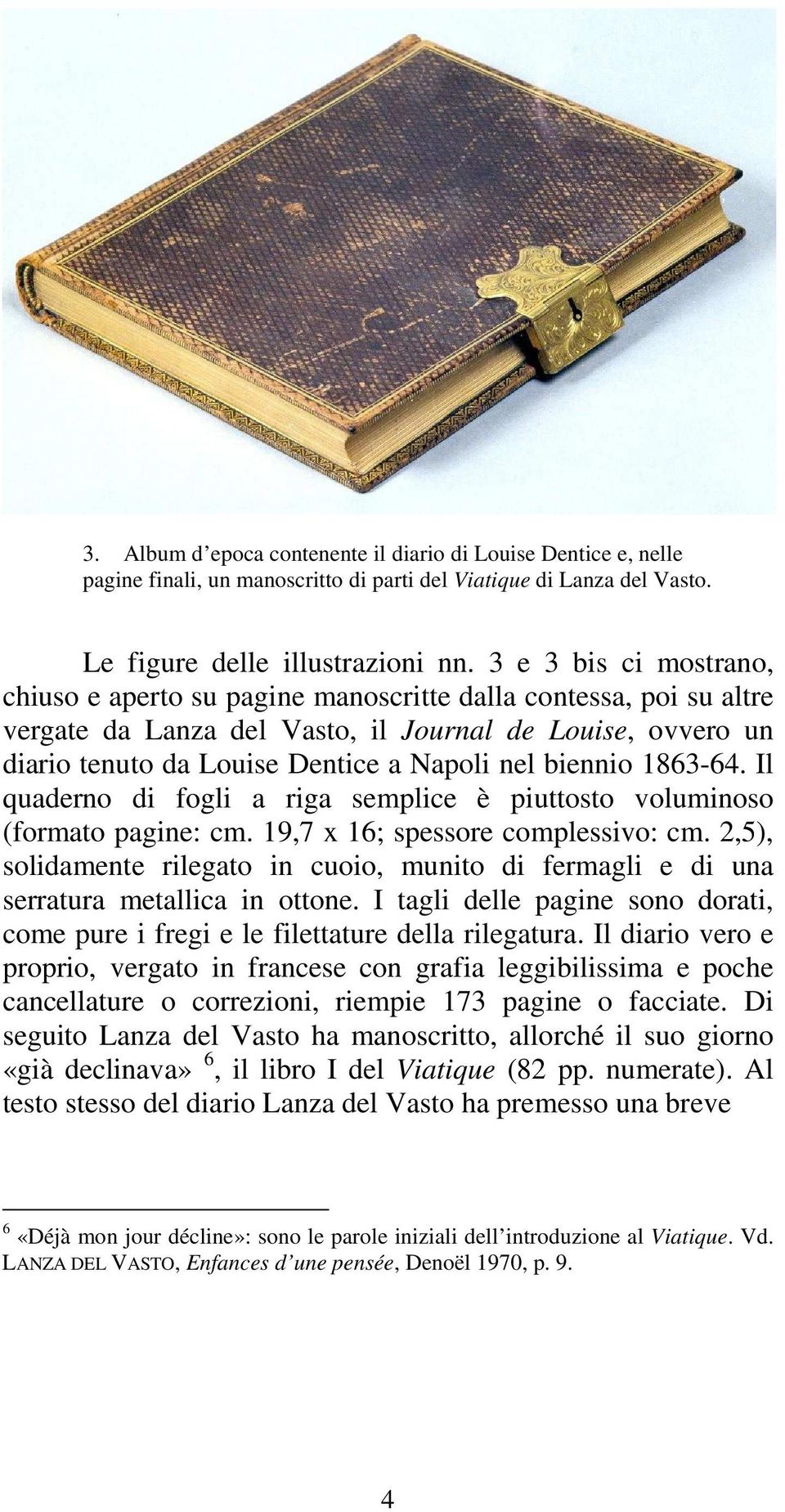 biennio 1863-64. Il quaderno di fogli a riga semplice è piuttosto voluminoso (formato pagine: cm. 19,7 x 16; spessore complessivo: cm.