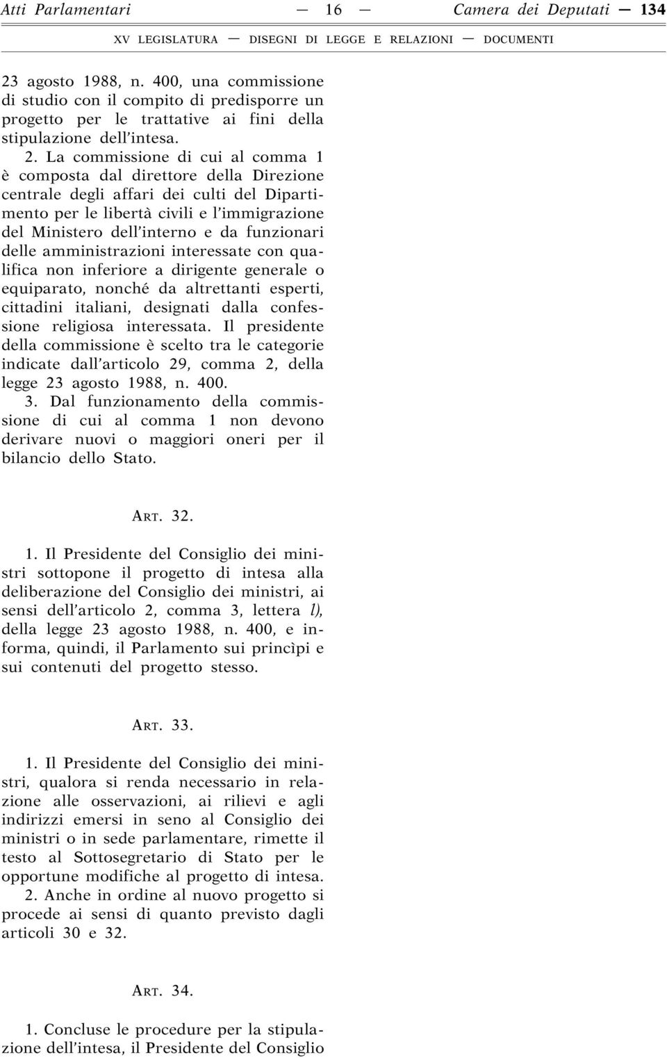 La commissione di cui al comma 1 è composta dal direttore della Direzione centrale degli affari dei culti del Dipartimento per le libertà civili e l immigrazione del Ministero dell interno e da