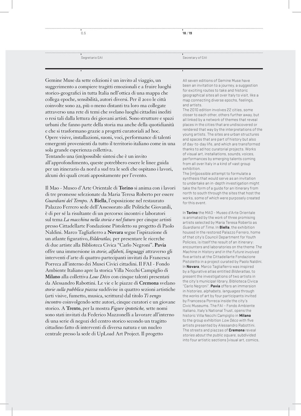 Per il 2010 le città coinvolte sono 22, più o meno distanti tra loro ma collegate attraverso una rete di temi che svelano luoghi cittadini inediti o resi tali dalla lettura dei giovani artisti.