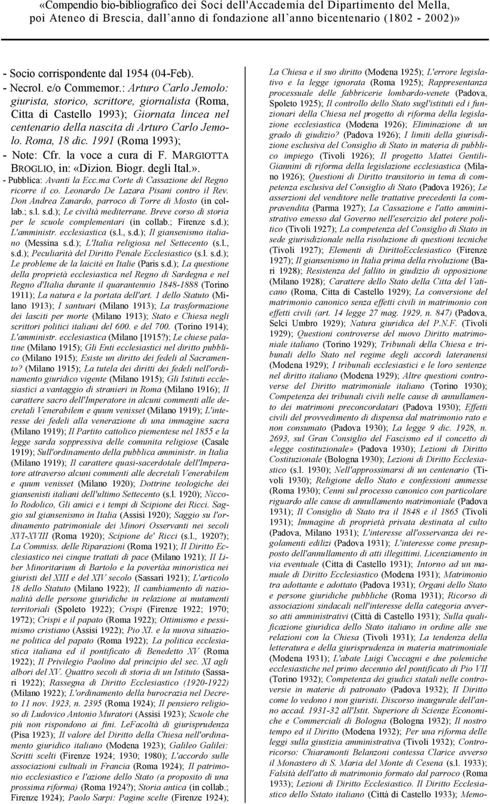 Roma, 18 dic. 1991 (Roma 1993); - Note: Cfr. la voce a cura di F. MARGIOTTA BROGLIO, in: «Dizion. Biogr. degli Ital.». - Pubblica: Avanti la Ecc.ma Corte di Cassazione del Regno ricorre il co.