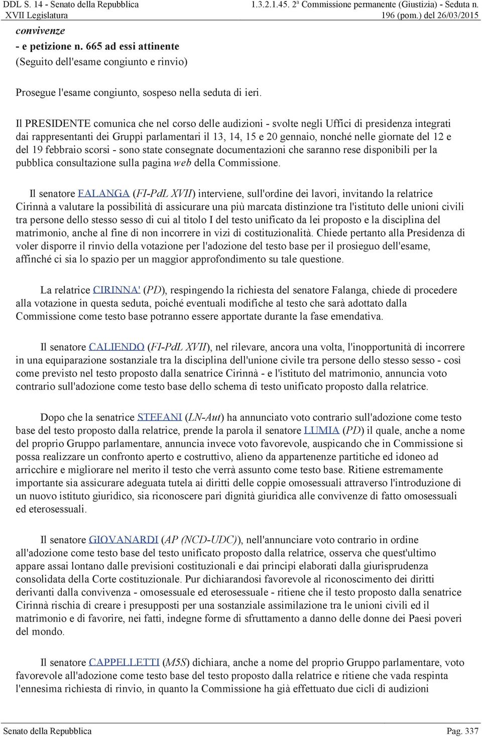 e del 19 febbraio scorsi - sono state consegnate documentazioni che saranno rese disponibili per la pubblica consultazione sulla pagina web della Commissione.