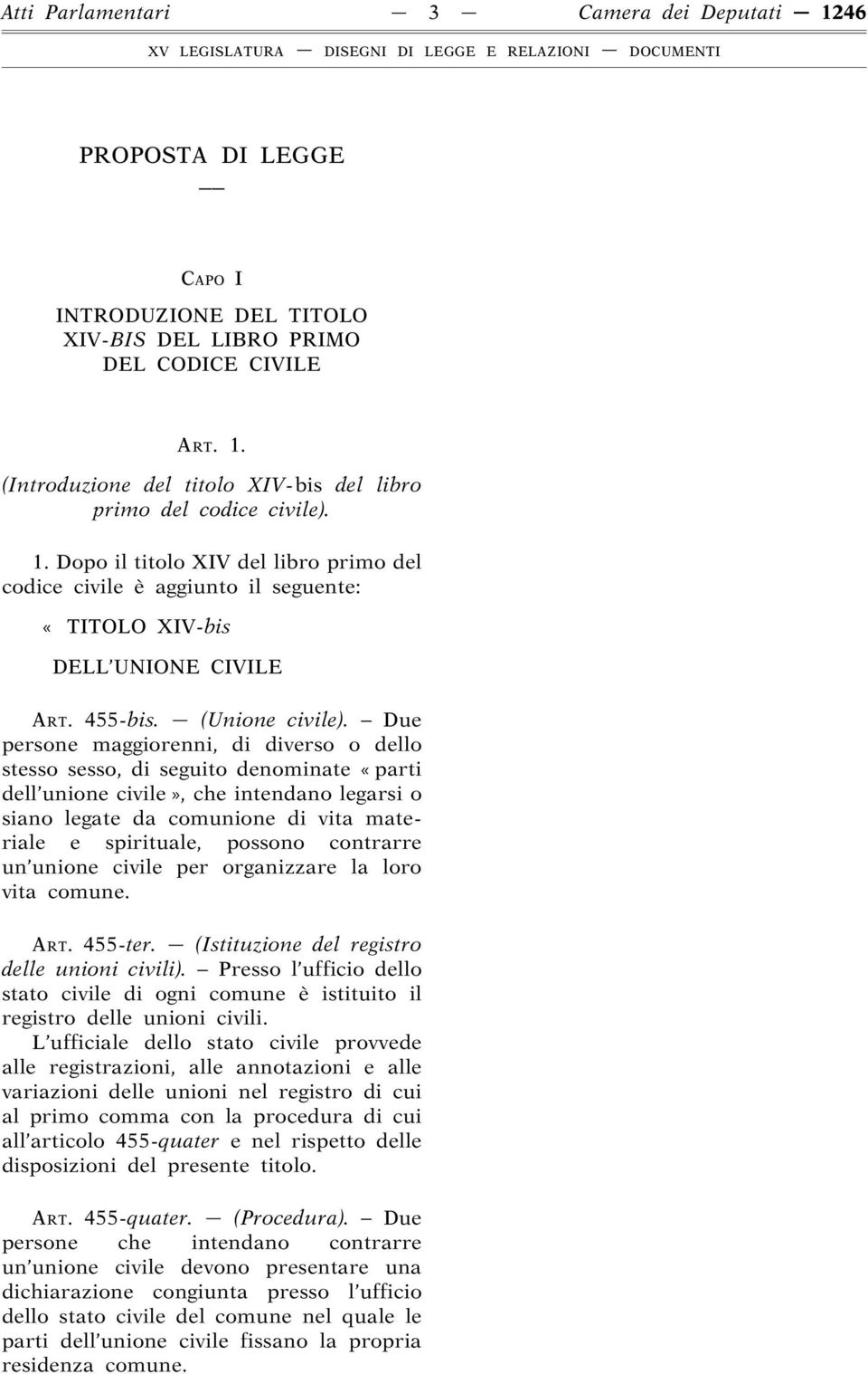 Due persone maggiorenni, di diverso o dello stesso sesso, di seguito denominate «parti dell unione civile», che intendano legarsi o siano legate da comunione di vita materiale e spirituale, possono