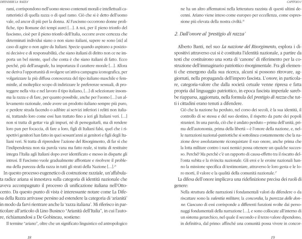 A noi, per il pieno trionfo del fascismo, cioè per il pieno trionfo dell Italia, occorre avere certezza che determinati individui siano o non siano italiani, sapere se sono [sic] al caso di agire o