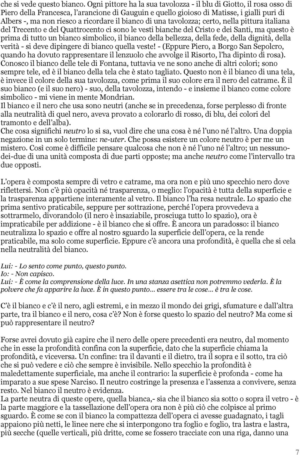 bianco di una tavolozza; certo, nella pittura italiana del Trecento e del Quattrocento ci sono le vesti bianche del Cristo e dei Santi, ma questo è prima di tutto un bianco simbolico, il bianco della